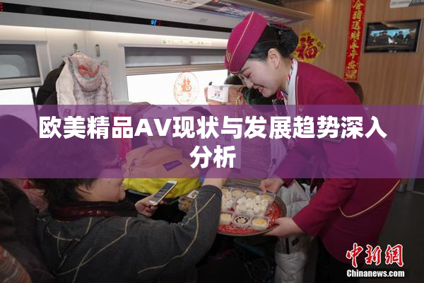 欧美精品AV现状与发展趋势深入分析