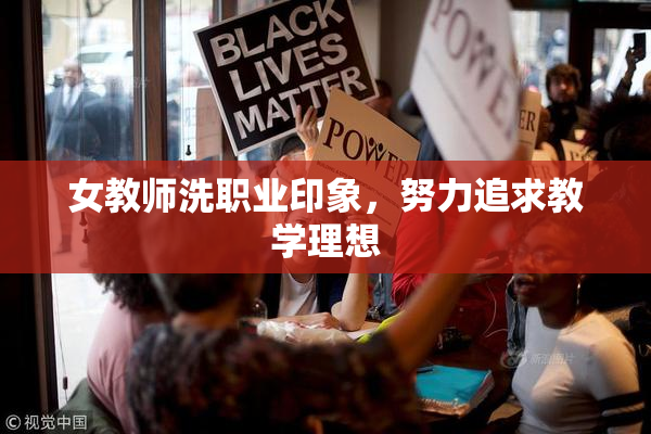 女教师洗职业印象，努力追求教学理想