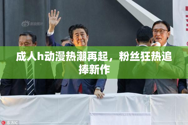 成人h动漫热潮再起，粉丝狂热追捧新作