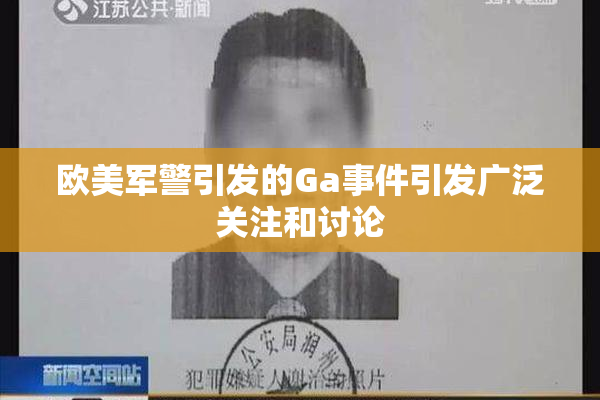 欧美军警引发的Ga事件引发广泛关注和讨论
