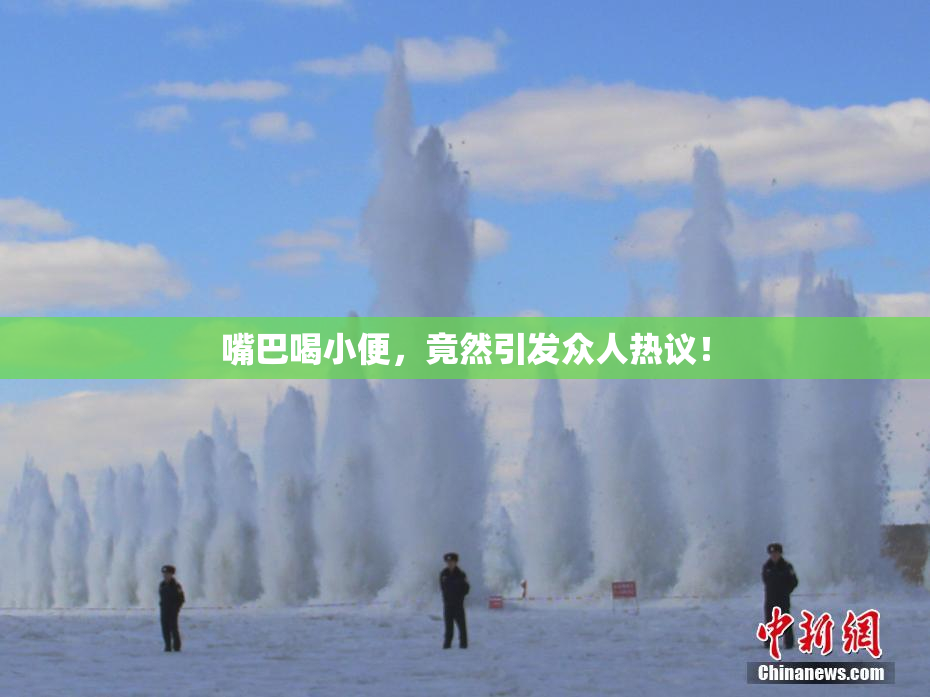 嘴巴喝小便，竟然引发众人热议！