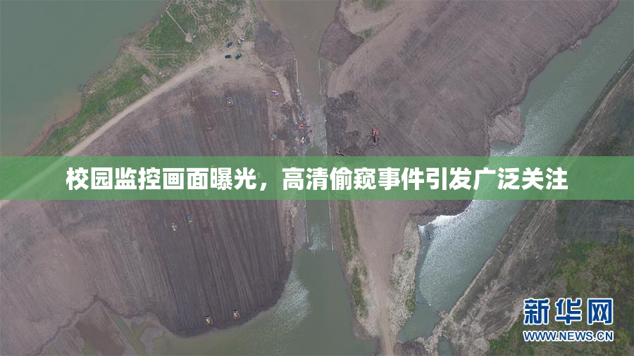 校园监控画面曝光，高清偷窥事件引发广泛关注