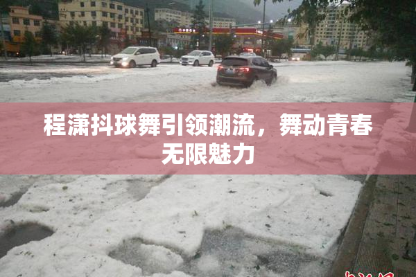 程潇抖球舞引领潮流，舞动青春无限魅力