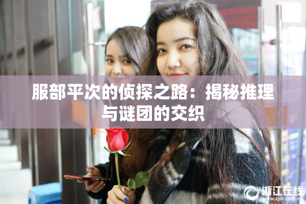 服部平次的侦探之路：揭秘推理与谜团的交织