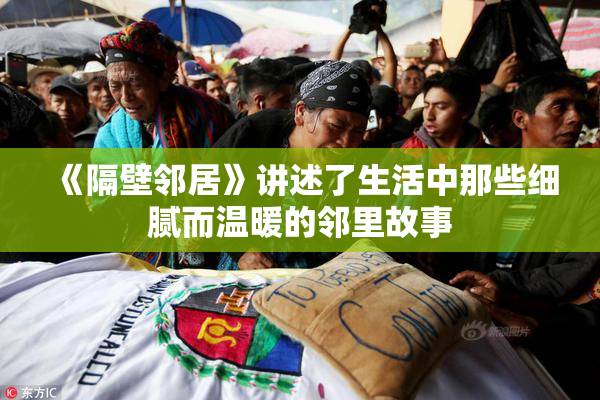 《隔壁邻居》讲述了生活中那些细腻而温暖的邻里故事
