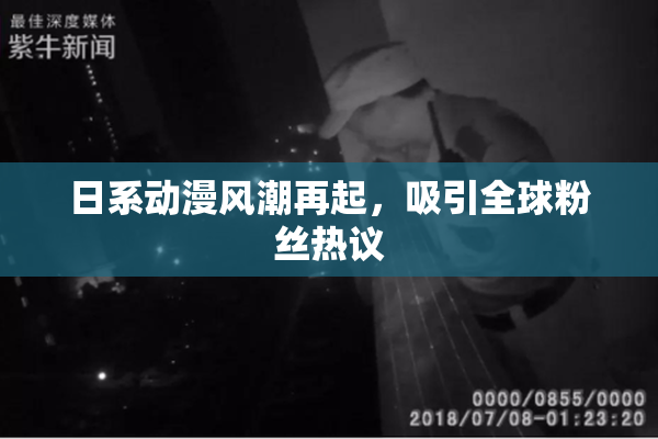 日系动漫风潮再起，吸引全球粉丝热议