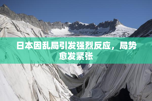 日本因乱局引发强烈反应，局势愈发紧张