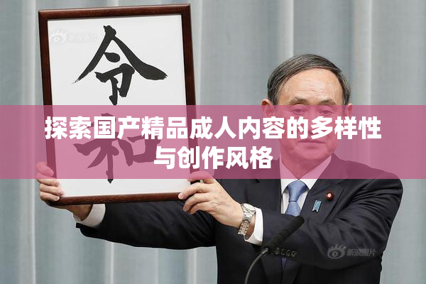 探索国产精品成人内容的多样性与创作风格