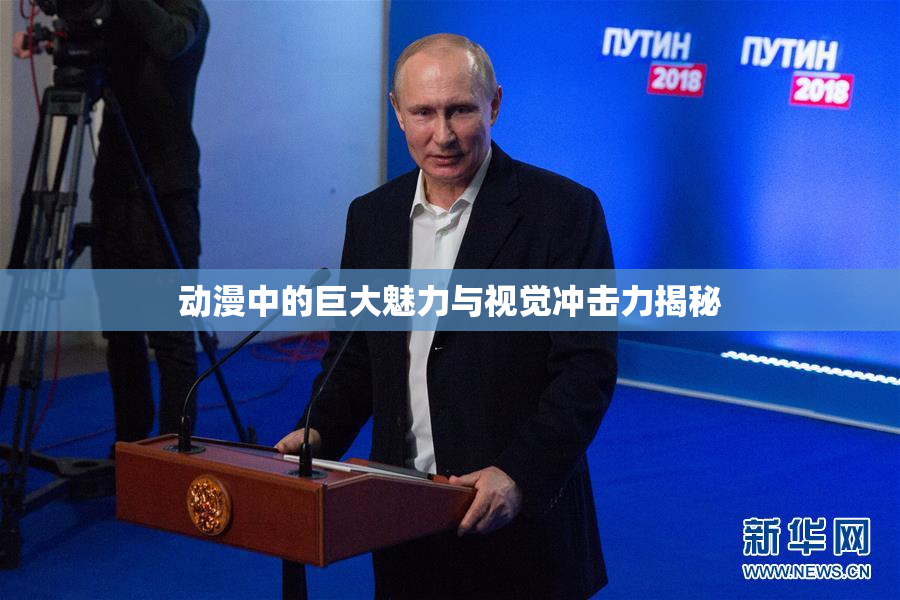 动漫中的巨大魅力与视觉冲击力揭秘