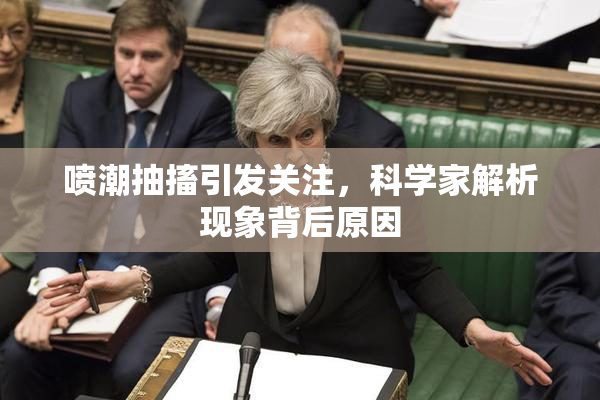 喷潮抽搐引发关注，科学家解析现象背后原因