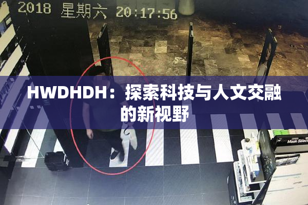 HWDHDH：探索科技与人文交融的新视野