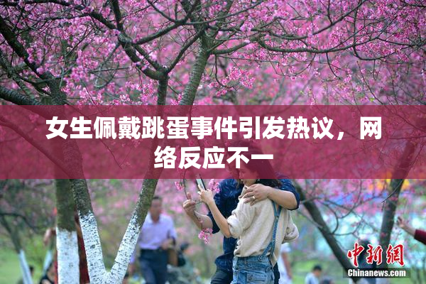 女生佩戴跳蛋事件引发热议，网络反应不一