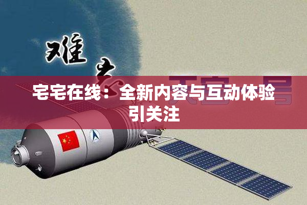 宅宅在线：全新内容与互动体验引关注