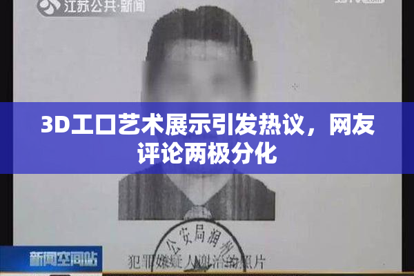 3D工口艺术展示引发热议，网友评论两极分化