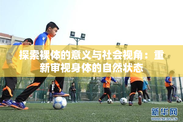 探索裸体的意义与社会视角：重新审视身体的自然状态