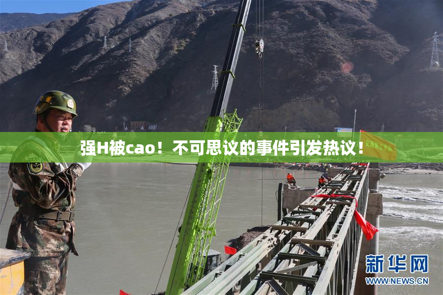 强H被cao！不可思议的事件引发热议！
