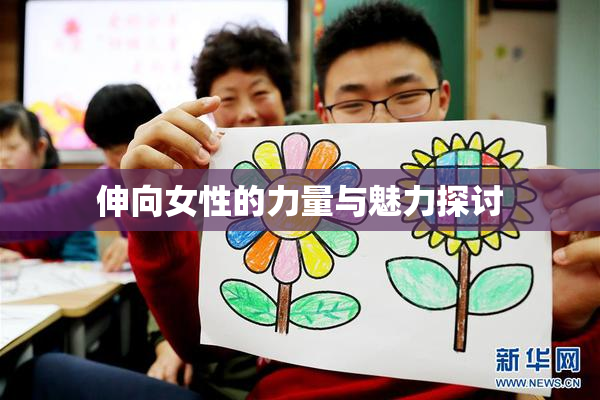 伸向女性的力量与魅力探讨