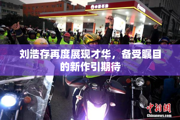 刘浩存再度展现才华，备受瞩目的新作引期待