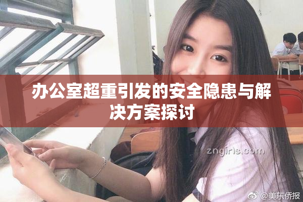 办公室超重引发的安全隐患与解决方案探讨