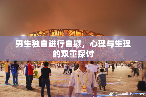 男生独自进行自慰，心理与生理的双重探讨