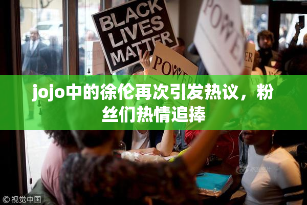 jojo中的徐伦再次引发热议，粉丝们热情追捧