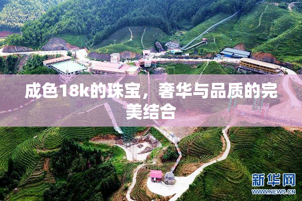 成色18k的珠宝，奢华与品质的完美结合