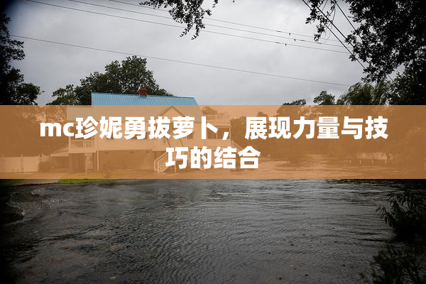 mc珍妮勇拔萝卜，展现力量与技巧的结合