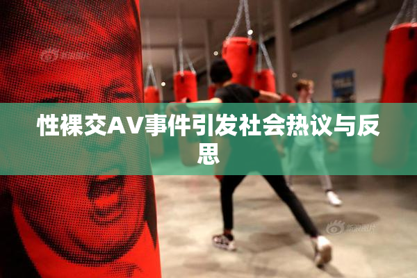 性裸交AV事件引发社会热议与反思