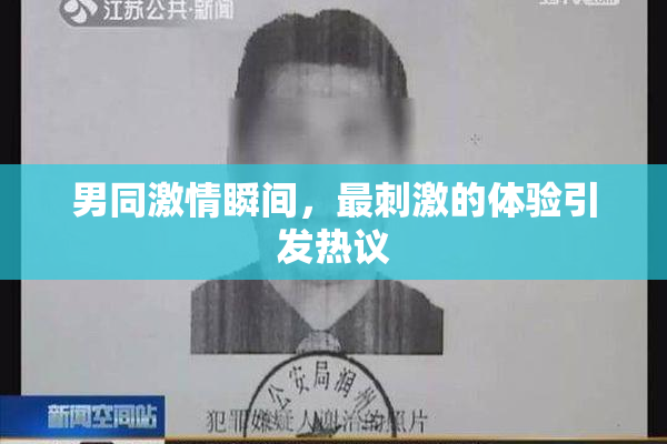 男同激情瞬间，最刺激的体验引发热议