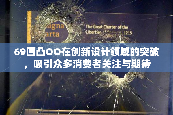 69凹凸OO在创新设计领域的突破，吸引众多消费者关注与期待