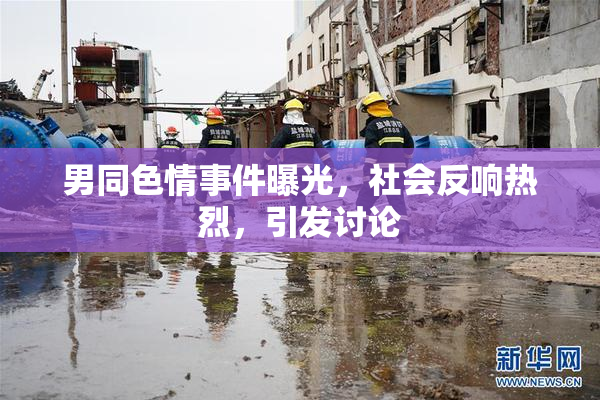 男同色情事件曝光，社会反响热烈，引发讨论