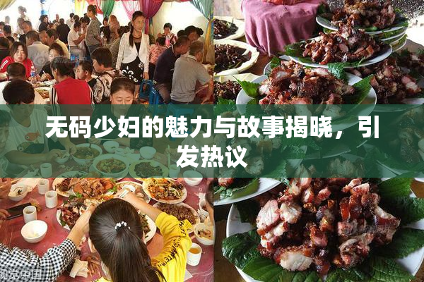 无码少妇的魅力与故事揭晓，引发热议