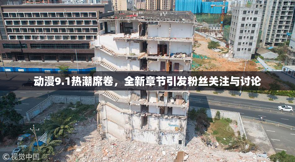 动漫9.1热潮席卷，全新章节引发粉丝关注与讨论