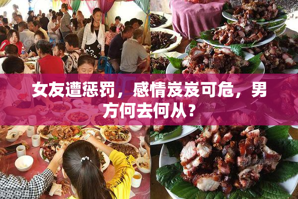 女友遭惩罚，感情岌岌可危，男方何去何从？