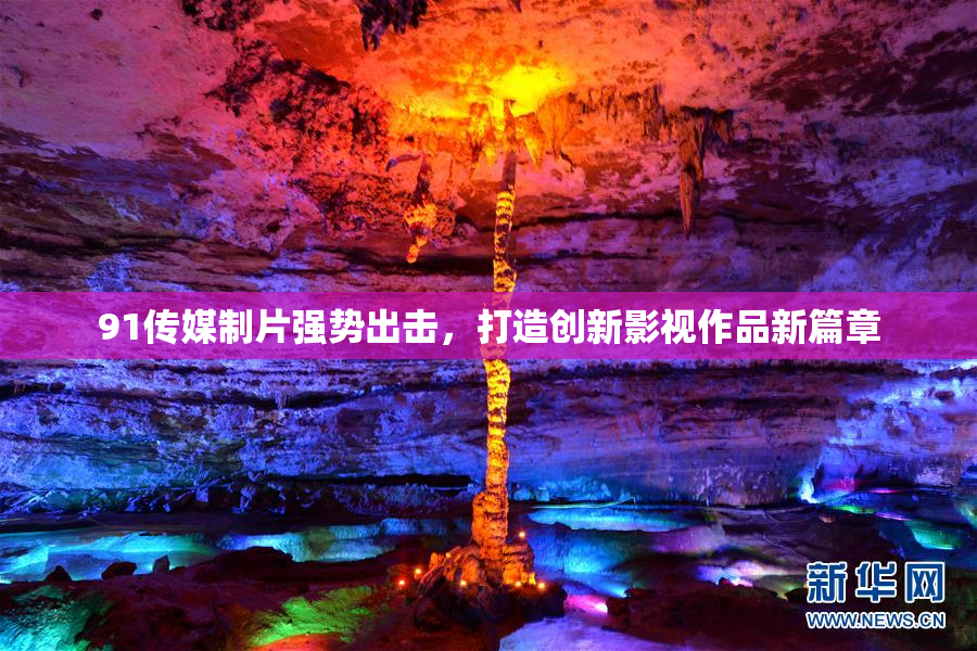 91传媒制片强势出击，打造创新影视作品新篇章