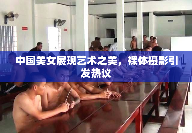 中国美女展现艺术之美，裸体摄影引发热议