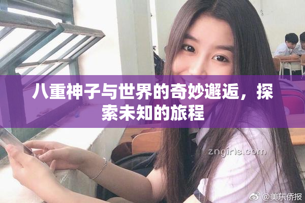 八重神子与世界的奇妙邂逅，探索未知的旅程