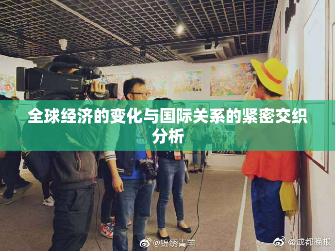 全球经济的变化与国际关系的紧密交织分析