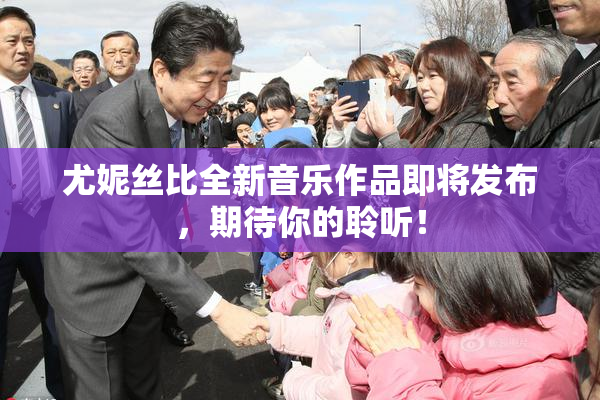 尤妮丝比全新音乐作品即将发布，期待你的聆听！