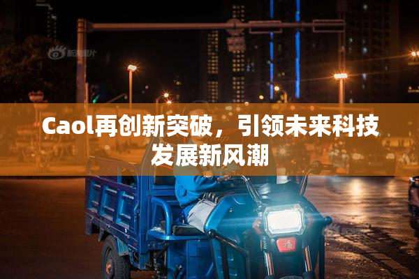 Caol再创新突破，引领未来科技发展新风潮