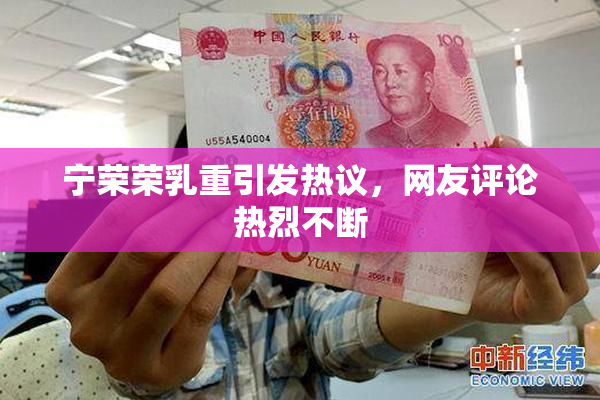 宁荣荣乳重引发热议，网友评论热烈不断