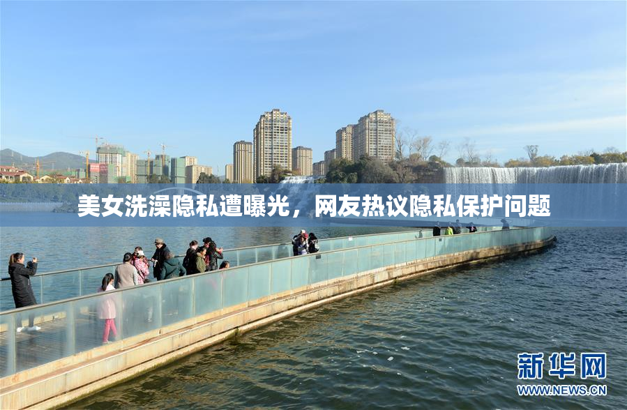 美女洗澡隐私遭曝光，网友热议隐私保护问题