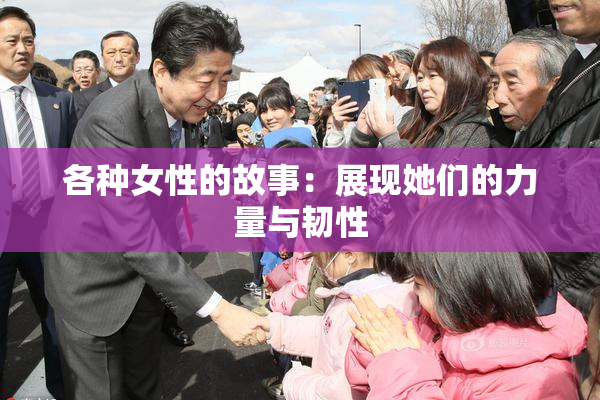 各种女性的故事：展现她们的力量与韧性