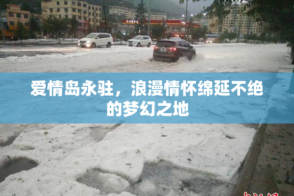 爱情岛永驻，浪漫情怀绵延不绝的梦幻之地