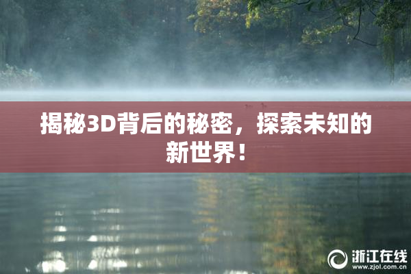 揭秘3D背后的秘密，探索未知的新世界！