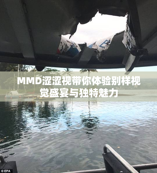 MMD涩涩视带你体验别样视觉盛宴与独特魅力