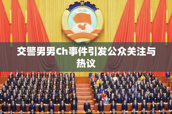 交警男男Ch事件引发公众关注与热议