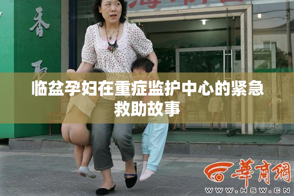 临盆孕妇在重症监护中心的紧急救助故事