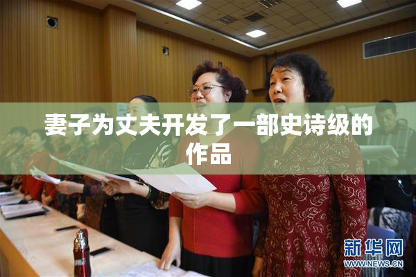 妻子为丈夫开发了一部史诗级的作品