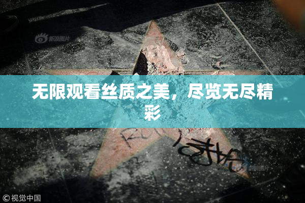 无限观看丝质之美，尽览无尽精彩